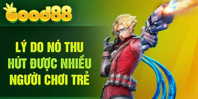 Lý do nó thu hút được nhiều người chơi trẻ