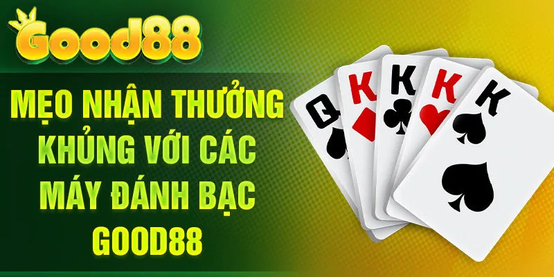 Mẹo nhận thưởng khủng với các máy đánh bạc Good88