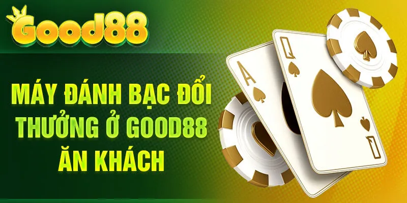 Máy đánh bạc đổi thưởng ở Good88 ăn khách