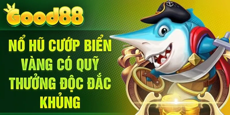 Nổ hũ Cướp Biển Vàng có quỹ thưởng độc đắc khủng