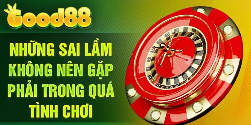 Những sai lầm không nên gặp phải trong quá tình chơi